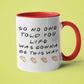 So No One Told You Life Was Gonna Be This Way Mug