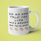 So No One Told You Life Was Gonna Be This Way Mug