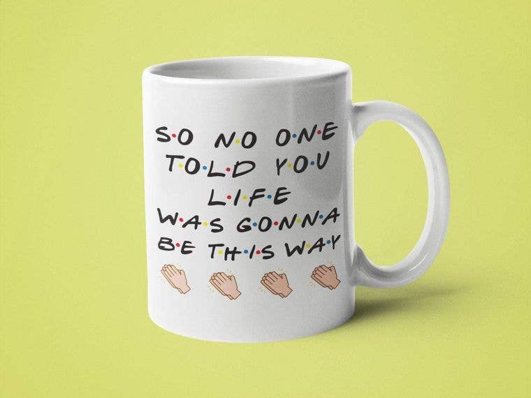 So No One Told You Life Was Gonna Be This Way Mug